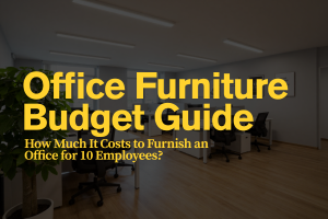 Office-Furniture-Budget-Guide-How-Much-It-Costs-to-Furnish-an-Office-for-10-Employees-HNA-Office-Furniture-Article